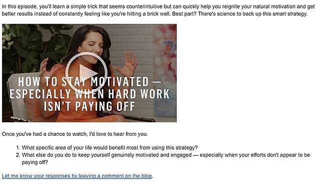 Business coach Marie Forleo routinely includes her latest MarieTV video episodes in her emails to subscribers.